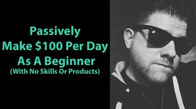 Passively Make $100 Per Day As A Beginner (With No Skills Or Products)